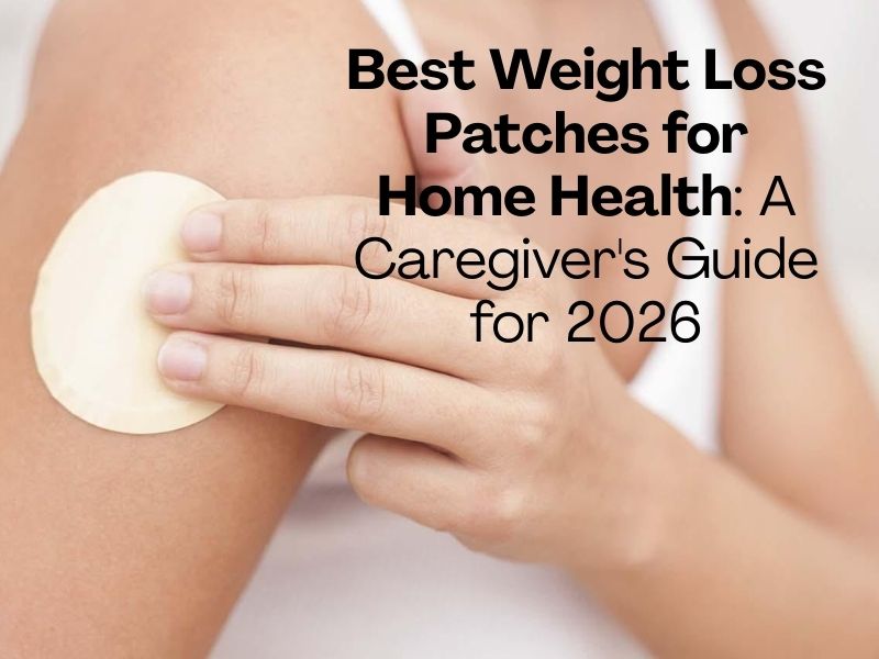 Best Weight Loss Patches for Home Health A Caregiver's Guide for 2026